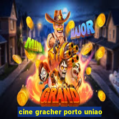 cine gracher porto uniao